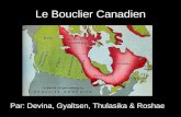 Le Bouclier Canadien Par: Devina, Gyaltsen, Thulasika & Roshae.