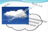Web… Web 2.0 Cloud Computing… Le consommateur Devient Acteur… Le consommateur Devient Acteur…