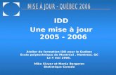 IDD Une mise à jour 2005 - 2006 Atelier de formation IDD pour le Québec École polytechnique de Montréal, Montréal, QC Le 4 mai 2006. Mike Sivyer et Monia.