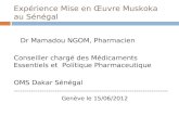 Expérience Mise en Œuvre Muskoka au Sénégal Dr Mamadou NGOM, Pharmacien Conseiller chargé des Médicaments Essentiels et Politique Pharmaceutique OMS Dakar.