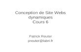 Conception de Site Webs dynamiques Cours 6 Patrick Reuter preuter@labri.fr.