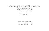 Conception de Site Webs dynamiques Cours 5 Patrick Reuter preuter@labri.fr.