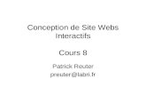 Conception de Site Webs Interactifs Cours 8 Patrick Reuter preuter@labri.fr.