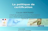 SDTICE Université d'automne Grenoble La politique de certification Claude BERTRAND Chef du programme « Formation aux TICE et accompagnement » - SDTICE.