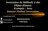 Invocation de Méthode à des Objets distants Exemple : Java Remote Method Invocation Harmonisation AM Dery Merci à Rémi Vankeisbelck, Michel Riveill etc.