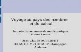 Voyage au pays des nombres et du calcul Journée départementale mathématiques Haute Savoie Jean-Claude DUPERRET IUFM, IREM et APMEP Champagne- Ardenne.
