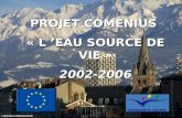 PROJET COMENIUS « L EAU SOURCE DE VIE » 2002-2006.