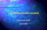 LES OPERATEURS LOCAUX Présentation ARCEP 22 juin 2006.