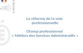 La réforme de la voie professionnelle Champ professionnel « Métiers des Services Administratifs » 1.