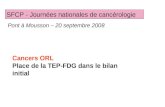 Cancers ORL Place de la TEP-FDG dans le bilan initial SFCP - Journées nationales de cancérologie Pont à Mousson – 20 septembre 2008 P. OLIVIER, CHU Nancy.