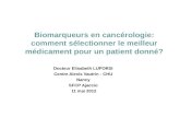 Biomarqueurs en cancérologie: comment sélectionner le meilleur médicament pour un patient donné? Docteur Elisabeth LUPORSI Centre Alexis Vautrin - CHU.