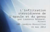 Linflitration stéroïdienne de lépaule et du genou par Laurence Normand-Rivest UMF Jardins-Roussillon 16 mai 2012 par Laurence Normand-Rivest UMF Jardins-Roussillon.