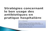 Stratégies concernant le bon usage des antibiotiques en pratique hospitalière Dr S. Alfandari Infectiologue Consultant, CHU Lille Médecin Référent en antibiothérapie.