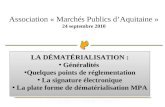 Association « Marchés Publics dAquitaine » 24 septembre 2010 LA DÉMATÉRIALISATION : Généralités Généralités Quelques points de réglementation Quelques.