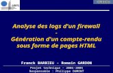 Analyse des logs d'un firewall - Génération d'un compte-rendu sous forme de pages HTML Projet technique – 2004-2005 Responsable : Philippe DUMONT Franck.