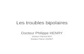 Les troubles bipolaires Docteur Philippe HENRY Docteur Patricia ROY Docteur Pierre LAURET.