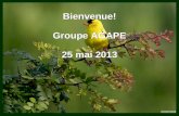Bienvenue! Groupe AGAPE 25 mai 2013 Bienvenue! Groupe AGAPE 25 mai 2013.