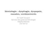 Sémiologie : dysphagie, dyspepsie, nausées, vomissements Dr Gaël Goujon Service de gastroentérologie Hôpital Bichat 23/10/12.
