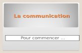 La communication Pour commencer …. La communication Comment puis-je vous convaincre ?