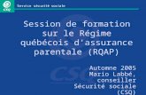 Session de formation sur le Régime québécois d'assurance parentale (RQAP) Automne 2005 Mario Labbé, conseiller Sécurité sociale (CSQ)