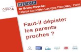 Faut-il dépister les parents proches ? Dr Bruno Buecher Hôpital Européen Georges Pompidou, Paris.