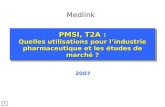 1 2007 PMSI, T2A : Quelles utilisations pour lindustrie pharmaceutique et les études de marché ? PMSI, T2A : Quelles utilisations pour lindustrie pharmaceutique.