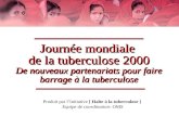 Journée mondiale de la tuberculose 2000 De nouveaux partenariats pour faire barrage à la tuberculose Produit par lInitiative [ Halte à la tuberculose ]