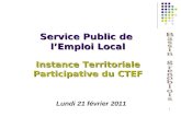 1 Service Public de lEmploi Local Instance Territoriale Participative du CTEF Lundi 21 février 2011.