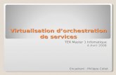 Virtualisation dorchestration de services TER Master 1 Infomatique 4 Avril 2008 Encadrant : Philippe Collet.