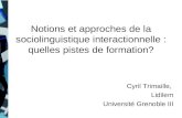 Notions et approches de la sociolinguistique interactionnelle : quelles pistes de formation? Cyril Trimaille, Lidilem Université Grenoble III.