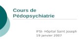 Cours de Pédopsychiatrie IFSI- Hôpital Saint Joseph 19 janvier 2007.