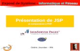 Exposé Système Informatique et Réseau Présentation de JSP et comparaison à PHP Exposé de Système - Informatique et Réseau Cédric Jourdan – IR5.
