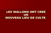 LES WALLONS ONT CREE UN NOUVEAU LIEU DE CULTE.