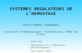 1 SYSTEMES REGULATEURS DE LHEMOSTASE Christophe Zawadzki Institut dHématologie –Transfusion, CHRU de Lille Cours P2 Séminaire n°3 « Hémostase physiologique.