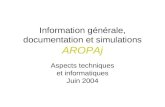 Information générale, documentation et simulations AROPAj Aspects techniques et informatiques Juin 2004.
