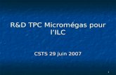 1 R&D TPC Micromégas pour lILC CSTS 29 juin 2007.