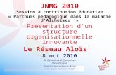 JNMG 2010 Session à contribution éducative « Parcours pédagogique dans la maladie dAlzheimer » Présentation dun structure organisationnelle innovante Le.