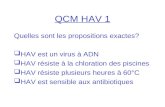 QCM HAV 1 Quelles sont les propositions exactes? HAV est un virus à ADN HAV résiste à la chloration des piscines HAV résiste plusieurs heures à 60°C HAV.