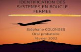 IDENTIFICATION DES SYSTEMES EN BOUCLE FERMEE Stéphane COLONGES Oral probatoire Février 2002.