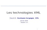 1 Les technologies XML Cours 6 : Quelques langages XML Janvier 2009 - Version 1.0 -
