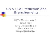 Smail.Niar@univ-valenciennes.fr1 Ch 5 : La Prédiction des Branchements IUP3/ Master Info. 1 Smail Niar ISTV Université de Valenciennes smail.niar@univ-valenciennes.fr.