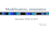 Modélisation, simulation Journée TICE et SVT Isabelle Huriot 22 avril 2010.