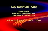 Les Services Web Introduction Concepts fondamentaux Éléments darchitecture Université Paris 5 - M2 - 2007 Introduction Concepts fondamentaux Éléments darchitecture.
