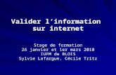 Valider linformation sur internet Stage de formation 26 janvier et 1er mars 2010 IUFM de BLOIS Sylvie Lafargue, Cécile Tritz.