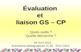 Évaluation et liaison GS – CP Quels outils ? Quelle démarche ? 04 Avril 2012 Animations pédagogiques IA 36 - 2011-2012.
