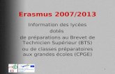 1 Erasmus 2007/2013 Information des lycées dotés de préparations au Brevet de Technicien Supérieur (BTS) ou de classes préparatoires aux grandes écoles.