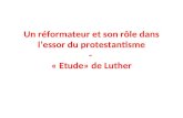 Un réformateur et son rôle dans lessor du protestantisme - « Etude» de Luther.