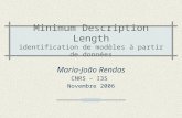 Minimum Description Length identification de modèles à partir de données Maria-João Rendas CNRS – I3S Novembre 2006.