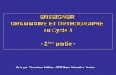 ENSEIGNER GRAMMAIRE ET ORTHOGRAPHE au Cycle 3 - 2 ème partie - Créé par Véronique Jullien – CPC Saint Sébastien Vertou -