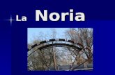 La Noria La Noria. Origine La noria est très ancienne. La noria est très ancienne. Il sagit dun fonctionnement hydraulique. Elle était utilisée par les.